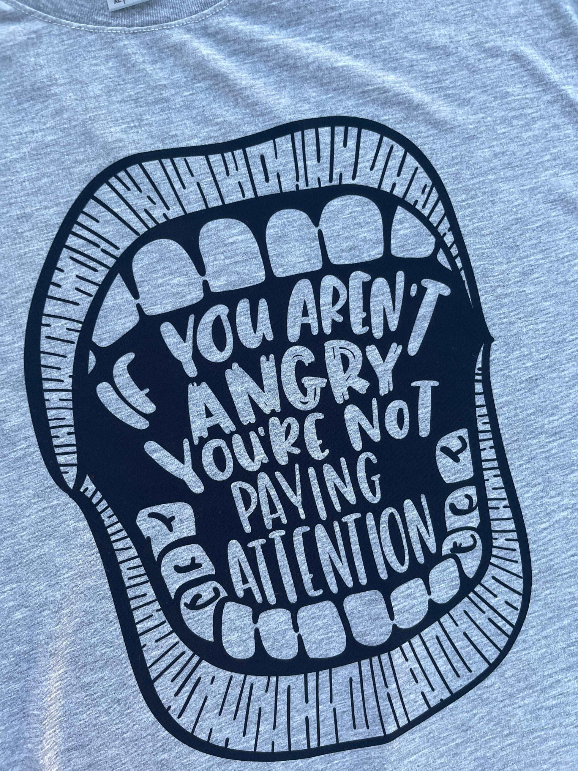 If You Aren't Angry, You're Not Listening Shirt