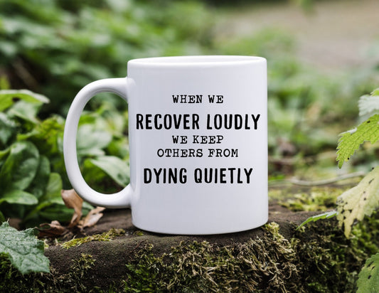 When we recover loudly, we keep others from dying quietly mug
